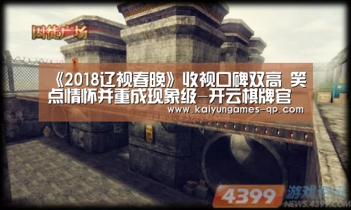 《2018辽视春晚》收视口碑双高  笑点情怀并重成现象级-开云棋牌官方下载